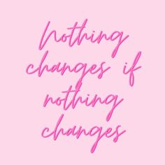 the words nothing changes if nothing changes are written in pink ink on a pink background