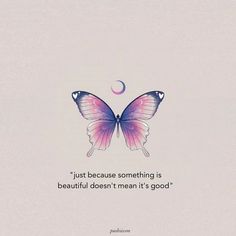 a pink and blue butterfly with the quote just because something is beautiful, doesn't mean it's good