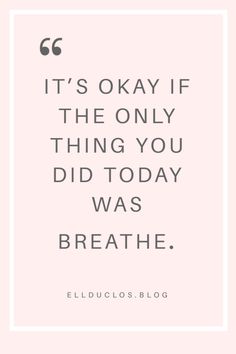 a quote that reads it's okay if the only thing you did today was breathe