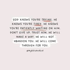 God sees our efforts and struggles. The Bible says in Hebrews 4:13 (NIV): “Nothing in all creation is hidden from God’s sight. Everything is uncovered and laid bare before the eyes of him with whom we have to do.” “God knows you’re tired.” God understands our exhaustion and doesn’t expect us to be superhuman. 👉 Psalm 56:8 (NIV) says: “You have kept track of my tears. Have you not stored them in your flask? You have seen my troubles.” 👉 Psalm 27:14 (NIV) offers encouragement: “Wait for the ... God Is Not In A Hurry You Are, God Sees Everything, Words From God, Trust In His Plan, The God Who Sees, Psalm 56 8, Waiting Season, Hebrews 4, Isaiah 43 19