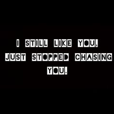 the words i still like you just stopped chasing you are in white letters on a black background