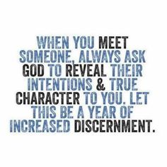 a quote that says when you meet someone always ask god to reveal their intentionss & true character to you let this be a year of increasing discernment