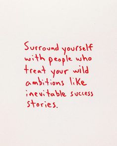 a piece of paper with writing on it that says surround yourself with people who treat your wild ambitiously like inventible success stories