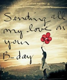 a woman holding red balloons with the words sending all my love on your b - day