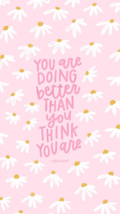 a pink background with daisies and the words you are doing better than you think you are