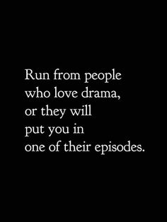 a quote that reads run from people who love drama, or they will put you in one of their episodes