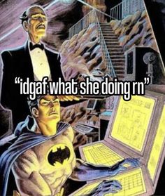 an image of batman and the man in front of him with text that reads, i'd gaf what she doing?