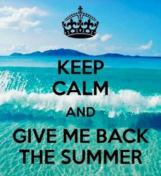 the words keep calm and give me back the summer