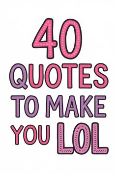 the words, 40 quotes to make you lol are shown in pink and purple