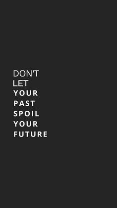 the words don't let your past spoil your future are in white on a black background