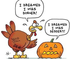 a cartoon turkey and a pumpkin with the caption i dreamed i was dinner