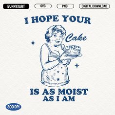 a woman holding a cake with the words i hope your cake is as moist as i am