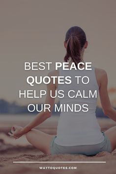 a woman sitting in the sand with her legs crossed and texting, best peace quotes to help us calm our minds