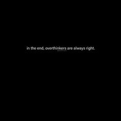 a black background with the words in the end, overthikers are always right