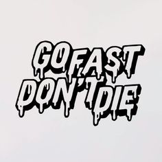 the words go fast, don't die written in black on a white background