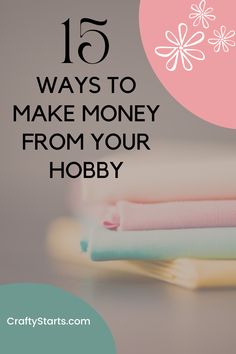 stack of folded towels with text overlay that reads 15 ways to make money from your hobby