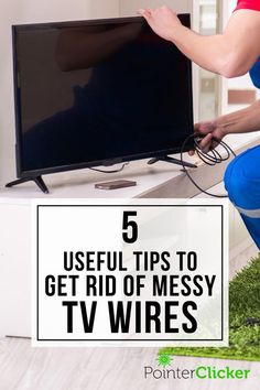 a woman kneeling down in front of a tv with the words 5 useful tips to get rid of messy t v wires