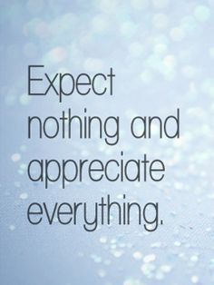 the words expect nothing and appreciate everything