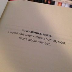 an open book with the words to my mother, belie i would have made a terrible doctor, mom