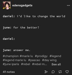 an image of someones text message on their cell phone with the caption'dantel i'd like to change the world june for the better? '