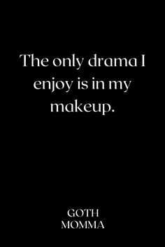 the only drama i enjoy is in my makeup quote by gotti momma on black background