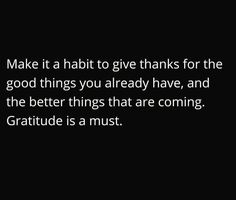 a black and white photo with the words make it habitt to give thanks for the good things you already have, and the better things that are coming