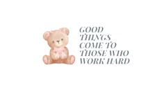 a teddy bear with the words good things come to those who work hard