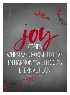 the words joy comes when we choose to live in harmony with god's eternal plan