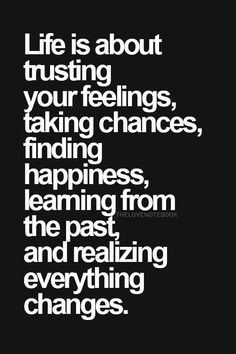 Life is about trusting your feelings, taking chances, finding happiness… Heart Stuff, Quotes Arabic, Life Quotes Love, Finding Happiness, A New Beginning, New Beginning, Change Quotes, Intp