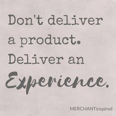 the words don't deliver a product deliver an experience