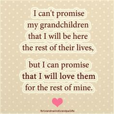 a quote with the words i can't promise my granddaughter that i will be here