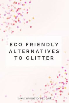 the words eco friendly alternatives to glitter against a white background with pink and gold stars