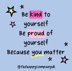 the words be kind to yourself, be proud of yourself because you matter on blue background