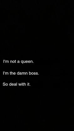 a black background with the words i'm not a queen, i'm the damn boss so deal with it