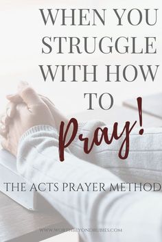 a person sitting at a desk with their hands clasped in front of the text when you struggle with how to pray, the acts prayer method