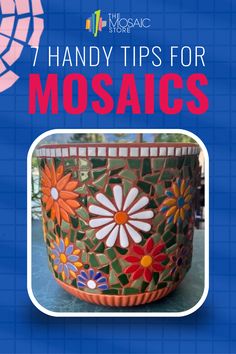 a mosaic flower pot with the title 7 handy tips for mosaics