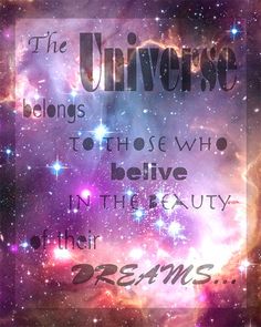 the universe belongs to those who believe in the beauty of their dreams