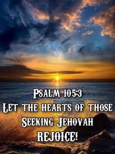 a sunset with the words, let the hearts of those seeking jehoah rejoce