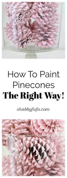 pink pinecones in a glass vase with text overlay that reads how to paint pinecones the right way