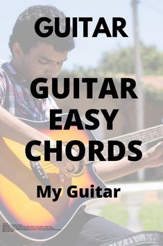 a man playing guitar with the words guitar easy chords my guitar