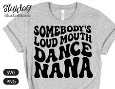 somebody's loud mouth dance nana t - shirt with black lettering on the front