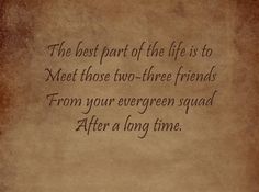 the best part of the life is to meet those two - three friends from your evergreen squad after a long time