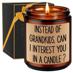 a candle that is sitting in front of a box with the words instead of grandkids, can i interest you in a candle?