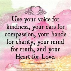 a quote with the words use your voice for kindness, your ears for comparison, your hands for charity, your mind for truth and your heart for love