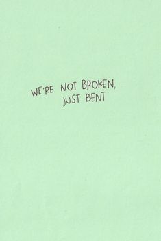 a piece of paper with writing on it that says we're not broken, just bent