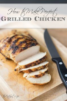 sliced chicken on a cutting board next to a knife with the words how to make perfect grilled chicken