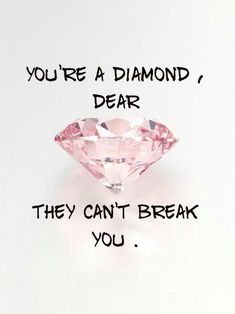 a pink diamond with the words you're a diamond, dear they can't break you