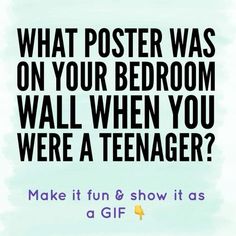 a poster that says, what poster was on your bedroom wall when you were a teenager? make it fun & show it as a gif