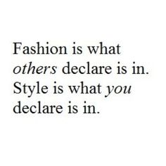 the words fashion is what others decide is in style is what you declare is in