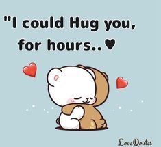 a cartoon character hugging a teddy bear with hearts in the background that says, i could hug you for hours